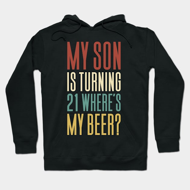 My Son Is Turning 21 Where's My Beer Hoodie by Aajos